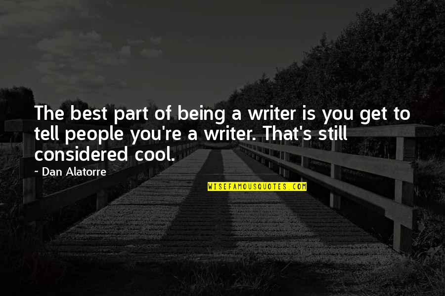 Breathing Series Quotes By Dan Alatorre: The best part of being a writer is
