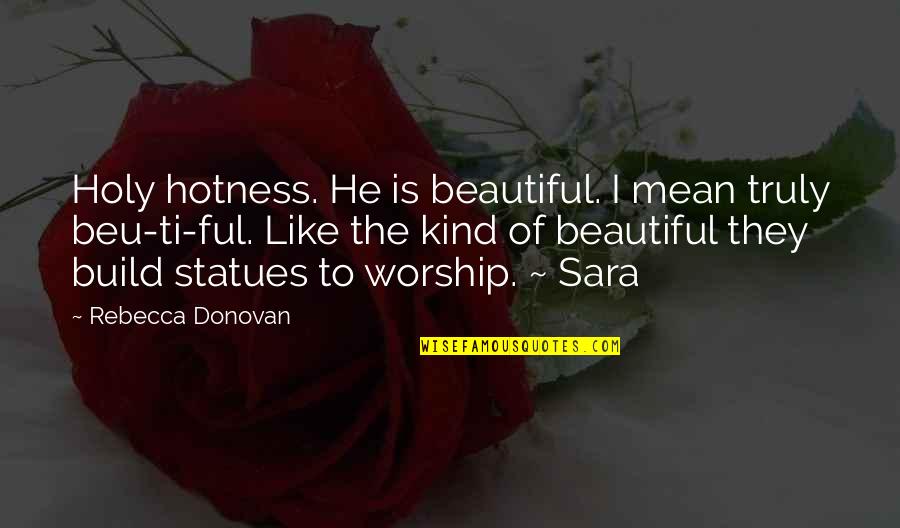 Breathing Series Quotes By Rebecca Donovan: Holy hotness. He is beautiful. I mean truly Breathing Series Quotes By Rebecca Donovan: Holy hotness. He is beautiful. I mean truly