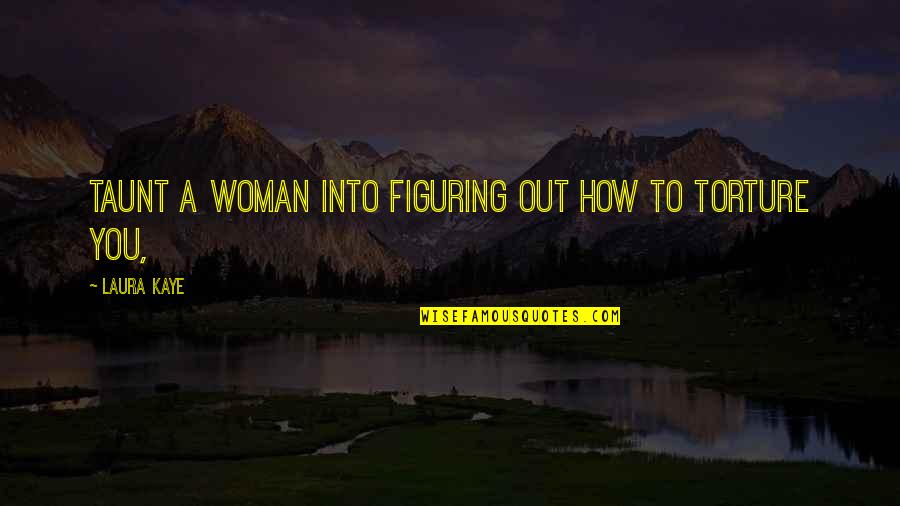 Breathing Underwater Alex Flinn Quotes By Laura Kaye: Taunt a woman into figuring out how to