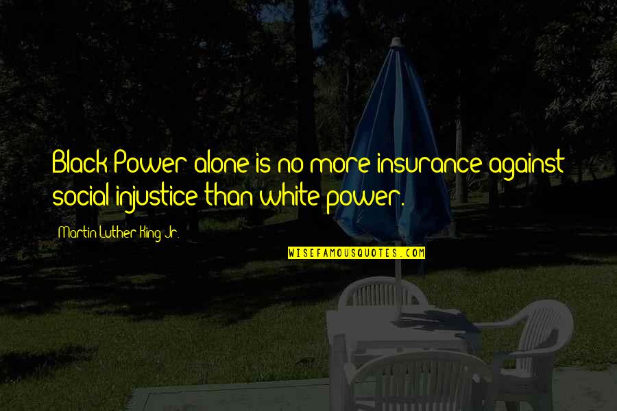 Breathing Underwater Alex Flinn Quotes By Martin Luther King Jr.: Black Power alone is no more insurance against