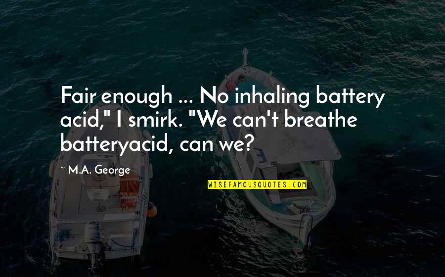 Breathing Underwater Quotes By M.A. George: Fair enough ... No inhaling battery acid," I