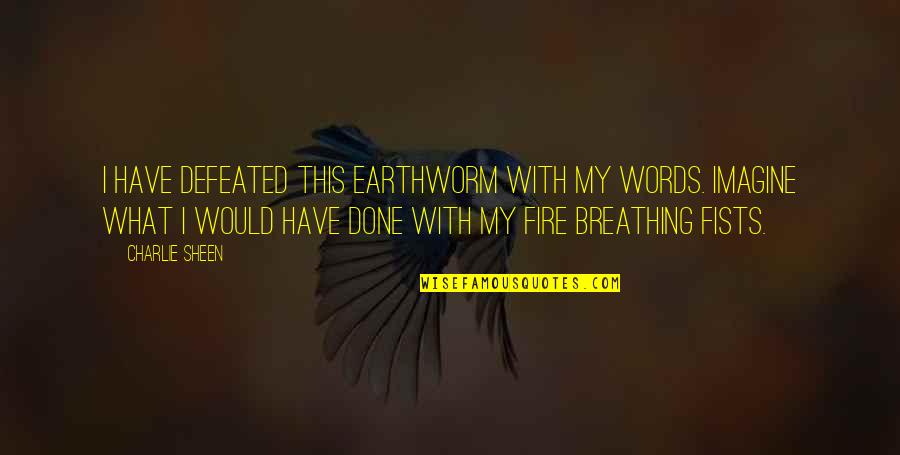 Breathing Words Quotes By Charlie Sheen: I have defeated this earthworm with my words. Breathing Words Quotes By Charlie Sheen: I have defeated this earthworm with my words.