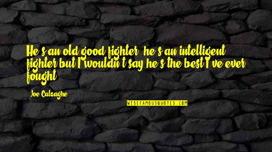 Breathingspacespa Quotes By Joe Calzaghe: He's an old good fighter, he's an intelligent Breathingspacespa Quotes By Joe Calzaghe: He's an old good fighter, he's an intelligent