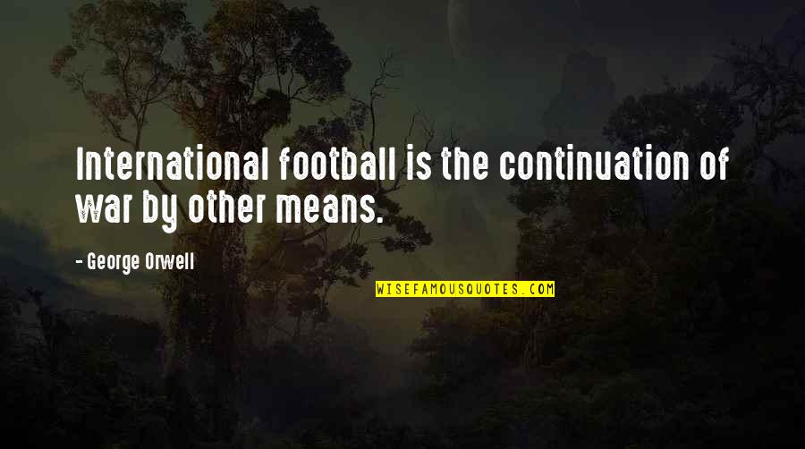 Breathless Kiss Quotes By George Orwell: International football is the continuation of war by