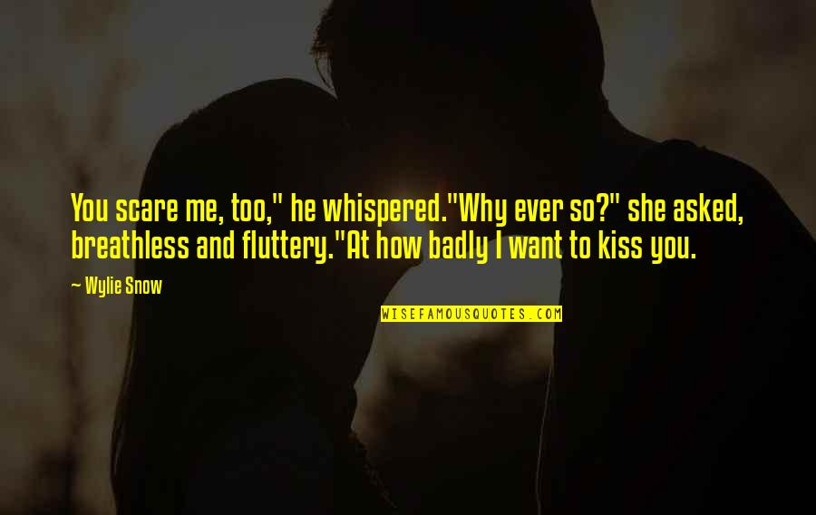 Breathless Kiss Quotes By Wylie Snow: You scare me, too," he whispered."Why ever so?"