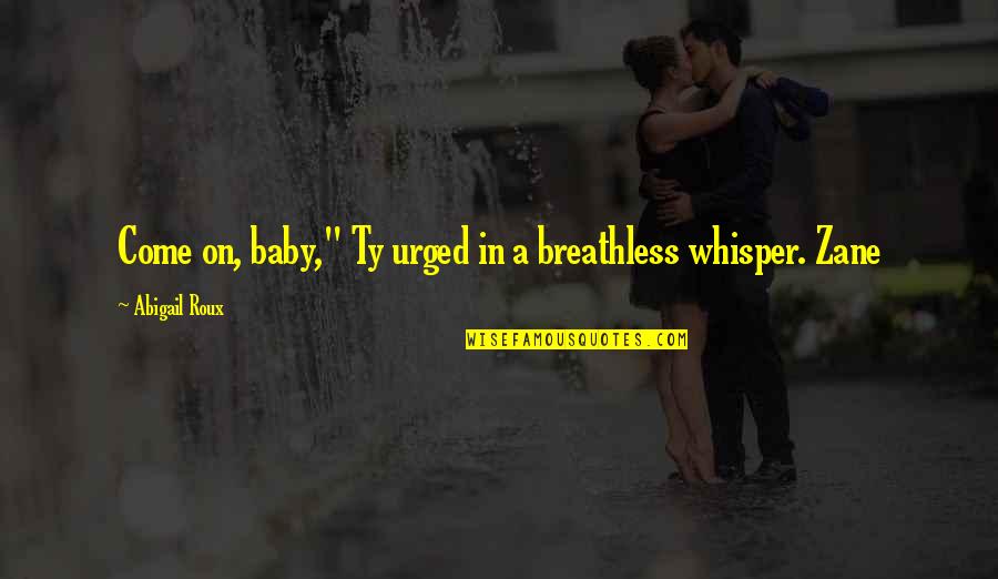 Breathless Quotes By Abigail Roux: Come on, baby," Ty urged in a breathless Breathless Quotes By Abigail Roux: Come on, baby," Ty urged in a breathless