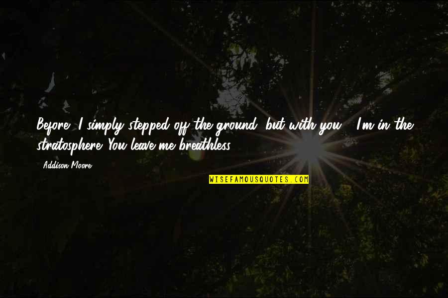 Breathless Quotes By Addison Moore: Before, I simply stepped off the ground, but Breathless Quotes By Addison Moore: Before, I simply stepped off the ground, but