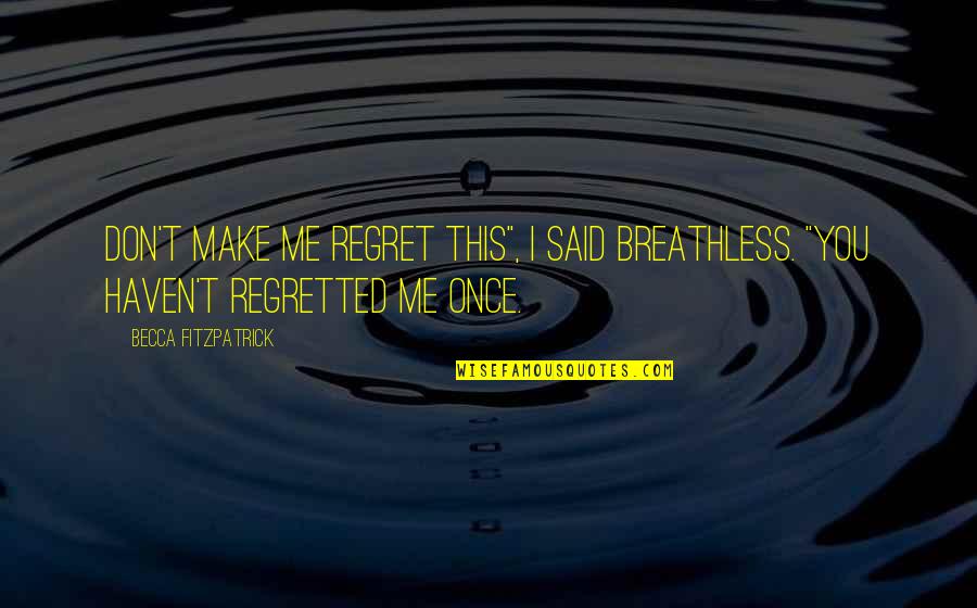 Breathless Quotes By Becca Fitzpatrick: Don't make me regret this", I said breathless. Breathless Quotes By Becca Fitzpatrick: Don't make me regret this", I said breathless.