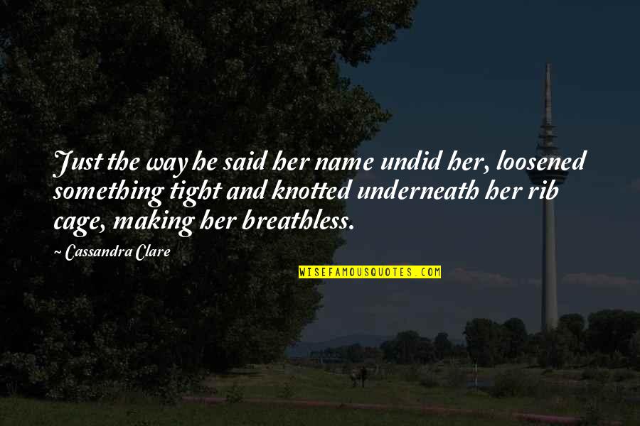 Breathless Quotes By Cassandra Clare: Just the way he said her name undid Breathless Quotes By Cassandra Clare: Just the way he said her name undid
