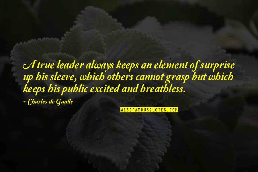 Breathless Quotes By Charles De Gaulle: A true leader always keeps an element of Breathless Quotes By Charles De Gaulle: A true leader always keeps an element of
