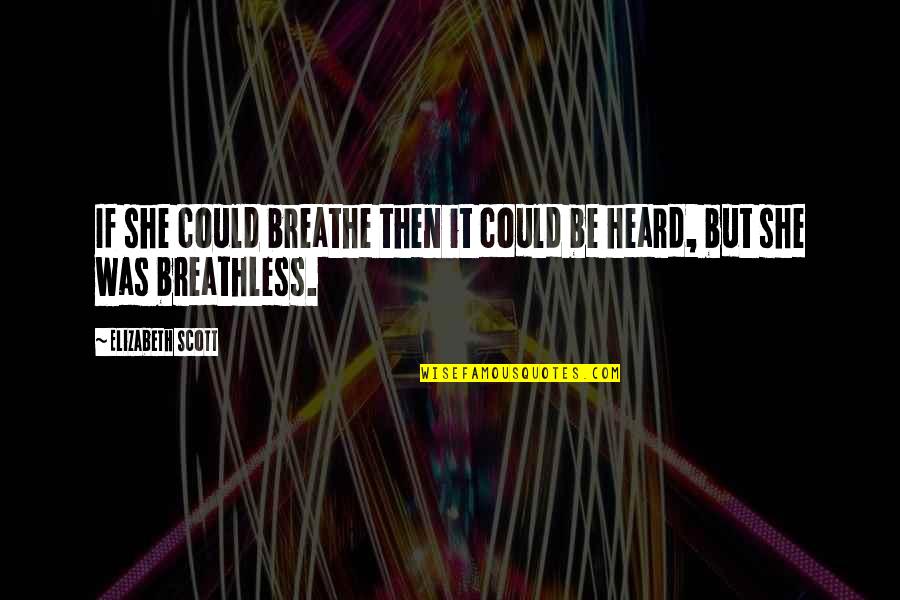 Breathless Quotes By Elizabeth Scott: If she could breathe then it could be Breathless Quotes By Elizabeth Scott: If she could breathe then it could be