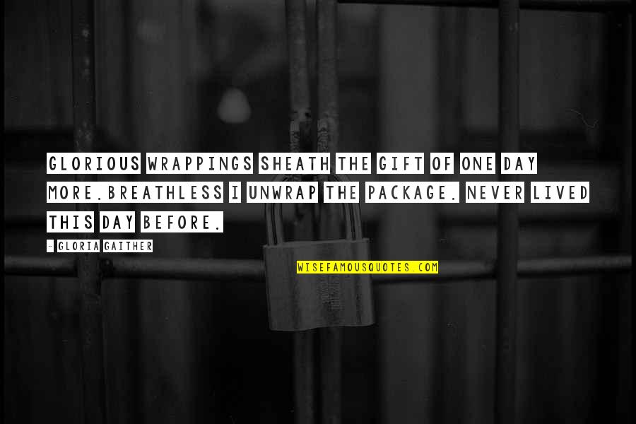 Breathless Quotes By Gloria Gaither: Glorious wrappings sheath the gift of one day Breathless Quotes By Gloria Gaither: Glorious wrappings sheath the gift of one day