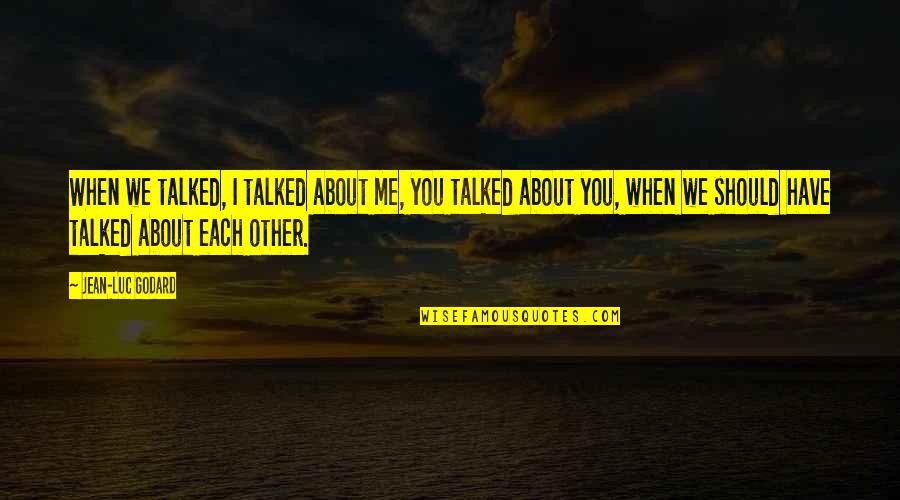 Breathless Quotes By Jean-Luc Godard: When we talked, I talked about me, you Breathless Quotes By Jean-Luc Godard: When we talked, I talked about me, you