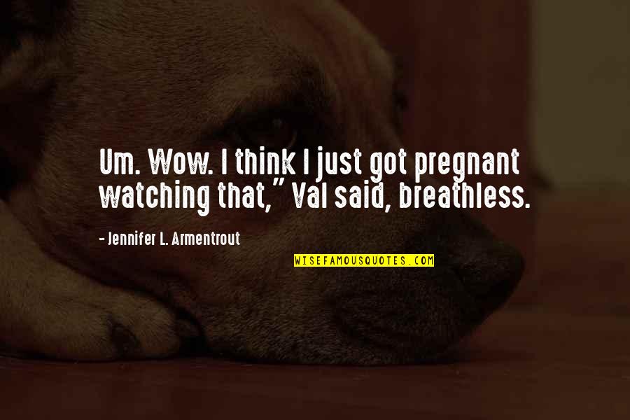 Breathless Quotes By Jennifer L. Armentrout: Um. Wow. I think I just got pregnant Breathless Quotes By Jennifer L. Armentrout: Um. Wow. I think I just got pregnant