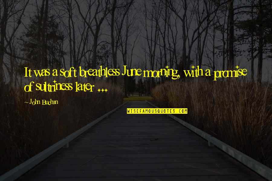 Breathless Quotes By John Buchan: It was a soft breathless June morning, with