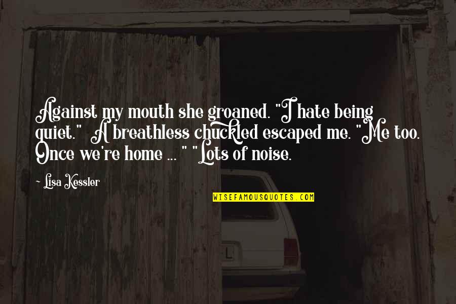 Breathless Quotes By Lisa Kessler: Against my mouth she groaned. "I hate being Breathless Quotes By Lisa Kessler: Against my mouth she groaned. "I hate being