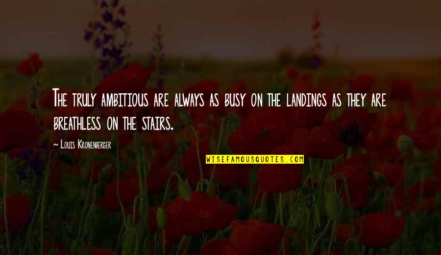 Breathless Quotes By Louis Kronenberger: The truly ambitious are always as busy on Breathless Quotes By Louis Kronenberger: The truly ambitious are always as busy on