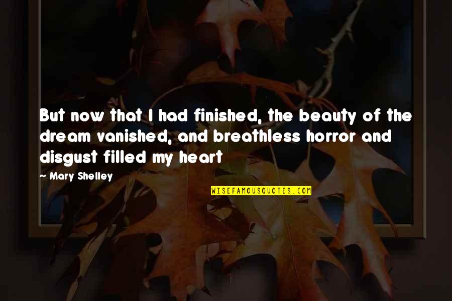 Breathless Quotes By Mary Shelley: But now that I had finished, the beauty Breathless Quotes By Mary Shelley: But now that I had finished, the beauty