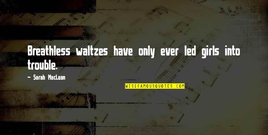 Breathless Quotes By Sarah MacLean: Breathless waltzes have only ever led girls into Breathless Quotes By Sarah MacLean: Breathless waltzes have only ever led girls into