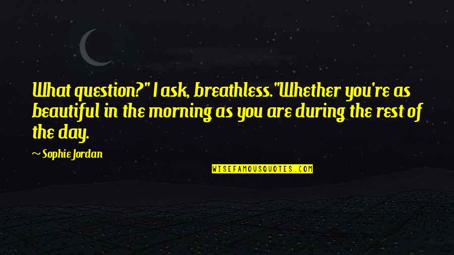Breathless Quotes By Sophie Jordan: What question?" I ask, breathless."Whether you're as beautiful Breathless Quotes By Sophie Jordan: What question?" I ask, breathless."Whether you're as beautiful