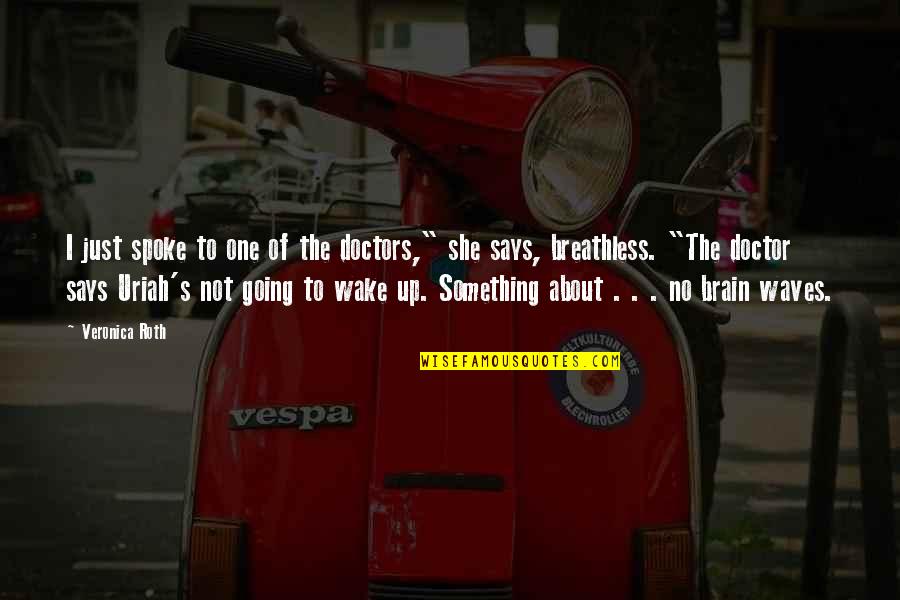 Breathless Quotes By Veronica Roth: I just spoke to one of the doctors," Breathless Quotes By Veronica Roth: I just spoke to one of the doctors,"