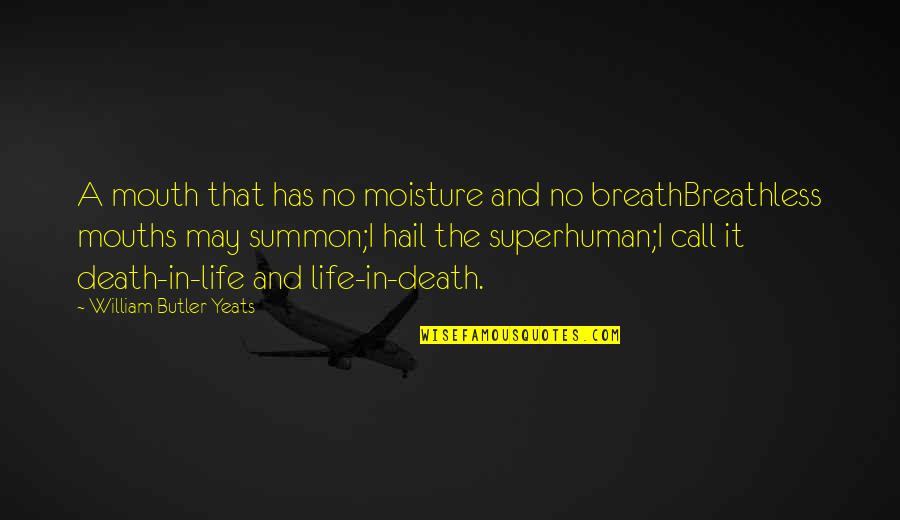 Breathless Quotes By William Butler Yeats: A mouth that has no moisture and no Breathless Quotes By William Butler Yeats: A mouth that has no moisture and no