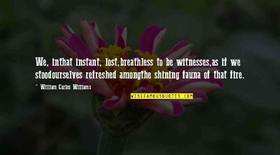 Breathless Quotes By William Carlos Williams: We, inthat instant, lost,breathless to be witnesses,as if Breathless Quotes By William Carlos Williams: We, inthat instant, lost,breathless to be witnesses,as if