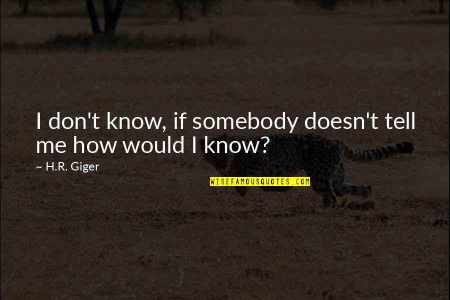 Breathless Series Quotes By H.R. Giger: I don't know, if somebody doesn't tell me