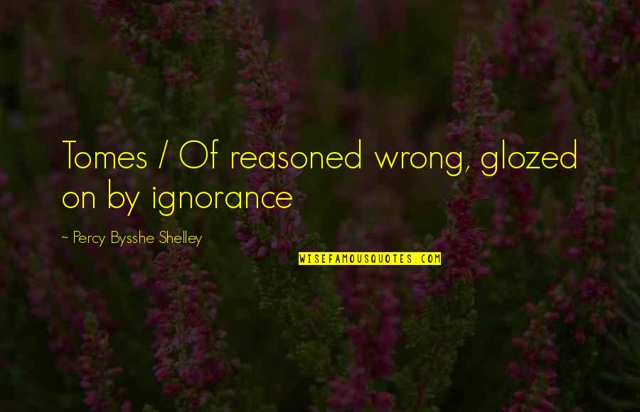 Breathless Song Quotes By Percy Bysshe Shelley: Tomes / Of reasoned wrong, glozed on by