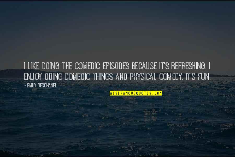 Breathless Trilogy Quotes By Emily Deschanel: I like doing the comedic episodes because it's