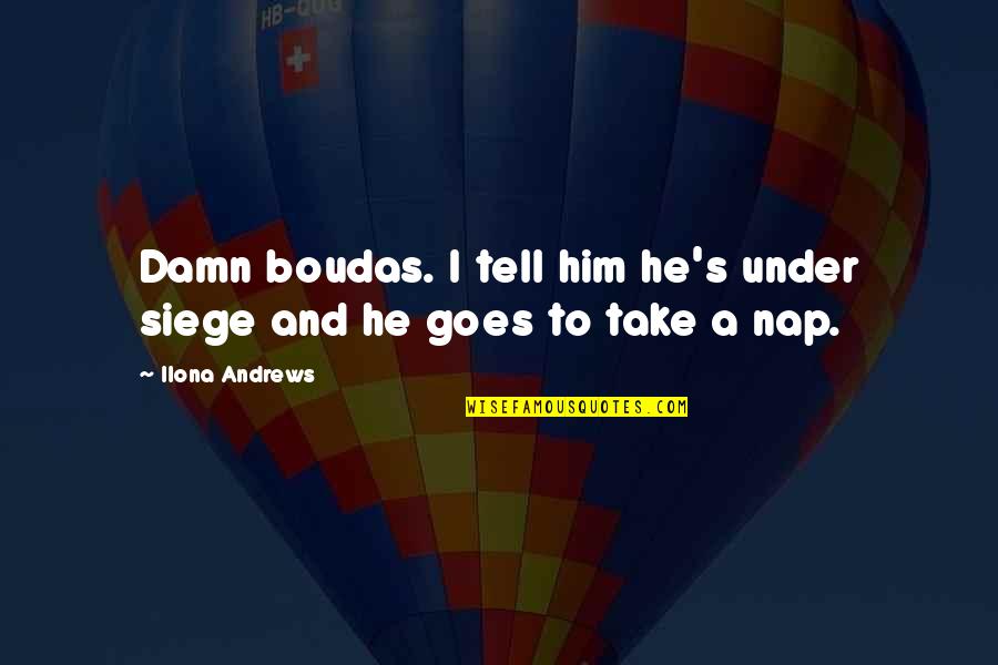 Breathlessly Quotes By Ilona Andrews: Damn boudas. I tell him he's under siege