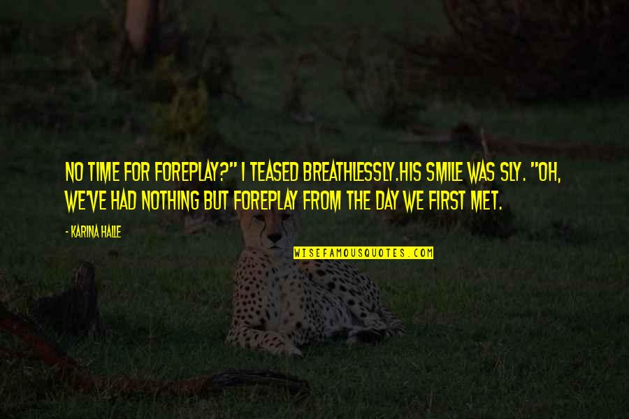Breathlessly Quotes By Karina Halle: No time for foreplay?" I teased breathlessly.His smile Breathlessly Quotes By Karina Halle: No time for foreplay?" I teased breathlessly.His smile