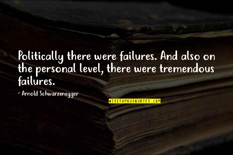 Breathlessness Quotes By Arnold Schwarzenegger: Politically there were failures. And also on the Breathlessness Quotes By Arnold Schwarzenegger: Politically there were failures. And also on the