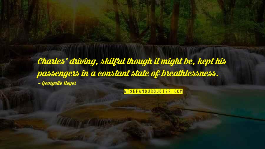 Breathlessness Quotes By Georgette Heyer: Charles' driving, skilful though it might be, kept Breathlessness Quotes By Georgette Heyer: Charles' driving, skilful though it might be, kept