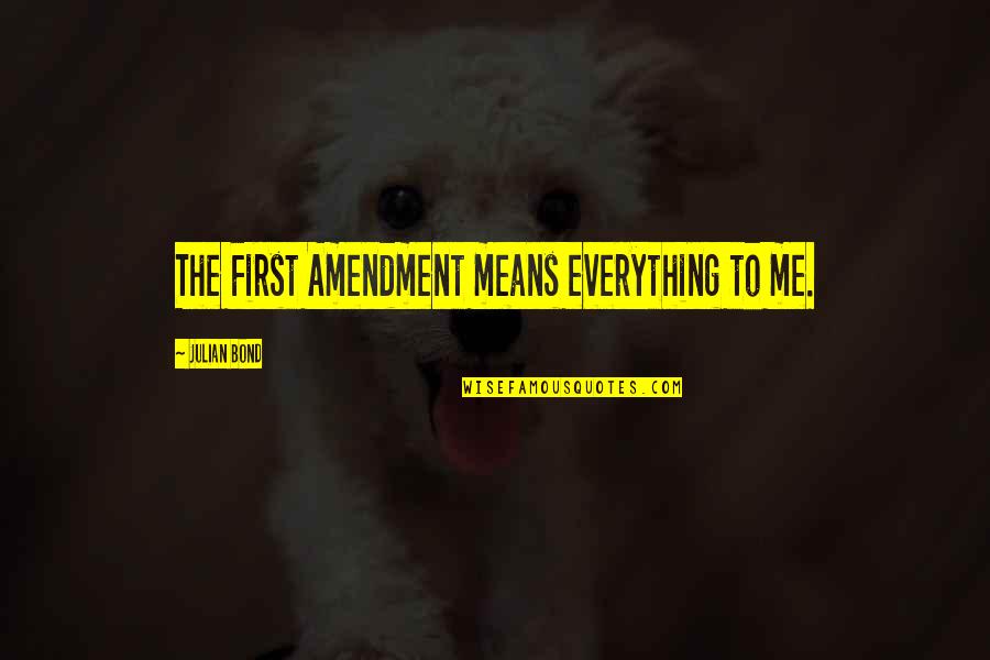 Breathlike Quotes By Julian Bond: The First Amendment means everything to me. Breathlike Quotes By Julian Bond: The First Amendment means everything to me.