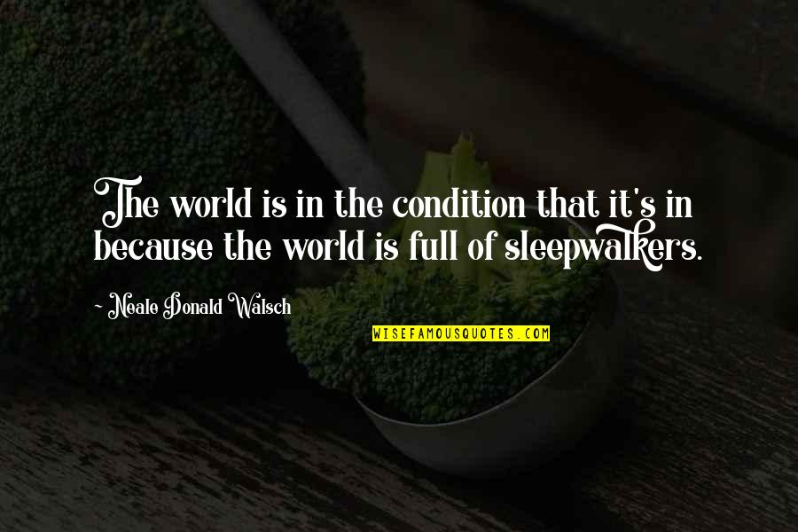 Breathlike Quotes By Neale Donald Walsch: The world is in the condition that it's Breathlike Quotes By Neale Donald Walsch: The world is in the condition that it's
