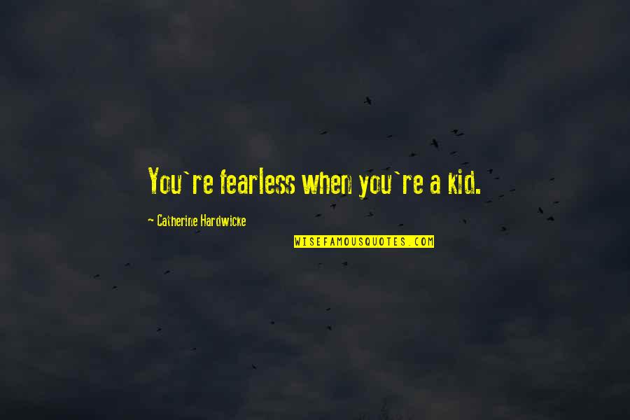 Breathmint Quotes By Catherine Hardwicke: You're fearless when you're a kid.