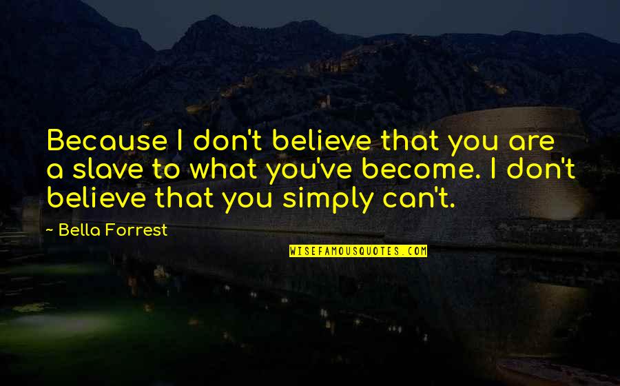 Breathren Quotes By Bella Forrest: Because I don't believe that you are a