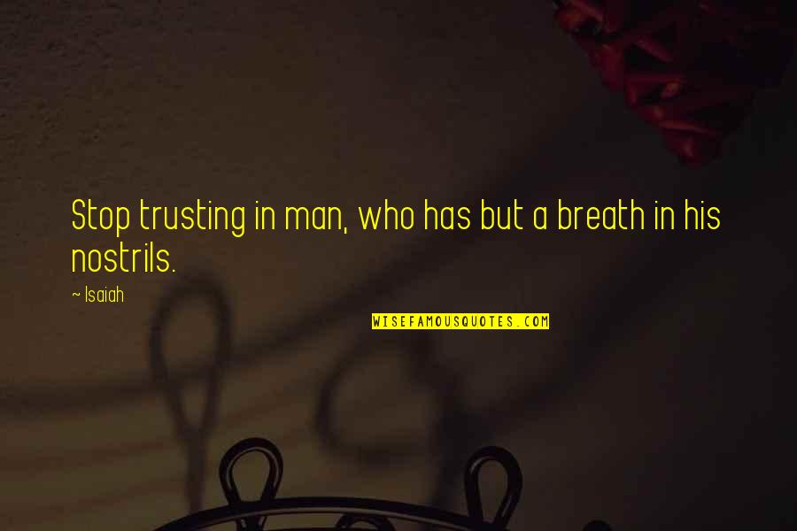 Breaths Quotes By Isaiah: Stop trusting in man, who has but a
