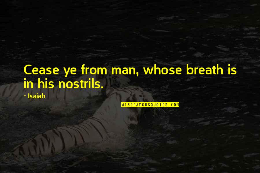 Breaths Quotes By Isaiah: Cease ye from man, whose breath is in