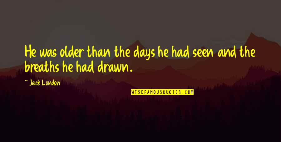 Breaths Quotes By Jack London: He was older than the days he had