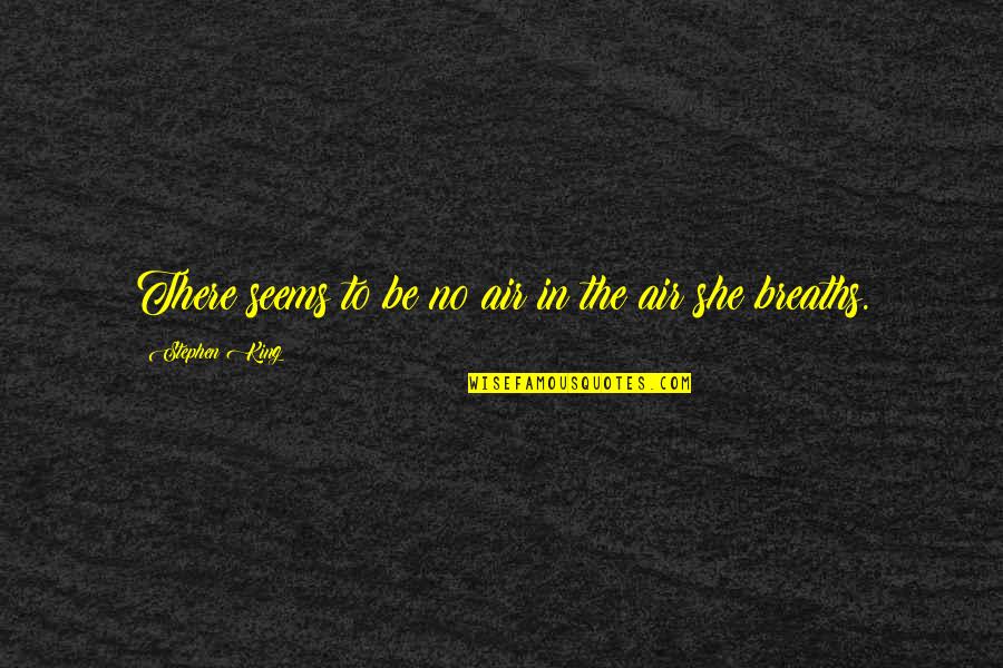 Breaths Quotes By Stephen King: There seems to be no air in the Breaths Quotes By Stephen King: There seems to be no air in the