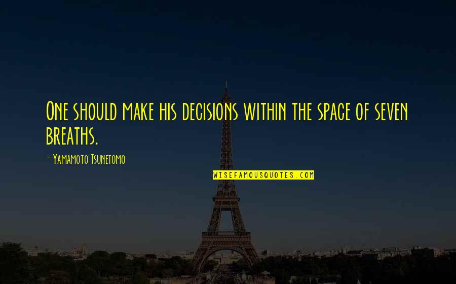 Breaths Quotes By Yamamoto Tsunetomo: One should make his decisions within the space Breaths Quotes By Yamamoto Tsunetomo: One should make his decisions within the space
