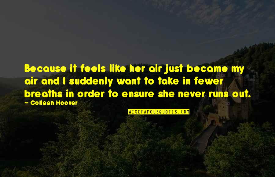 Breaths You Take Quotes By Colleen Hoover: Because it feels like her air just became