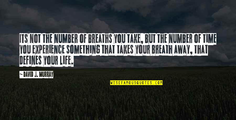 Breaths You Take Quotes By David J. Murray: ITs not the number of breaths you take,