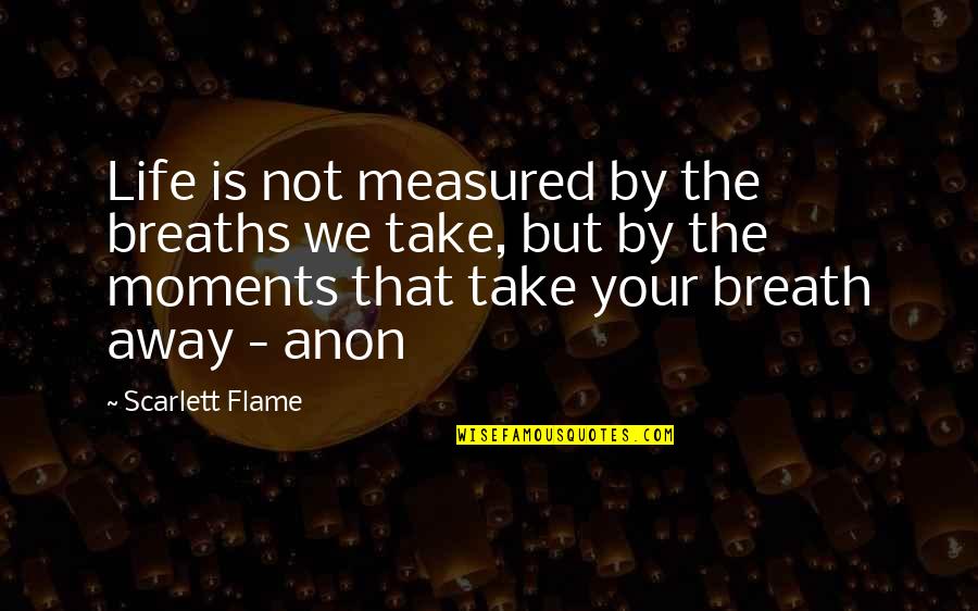 Breaths You Take Quotes By Scarlett Flame: Life is not measured by the breaths we