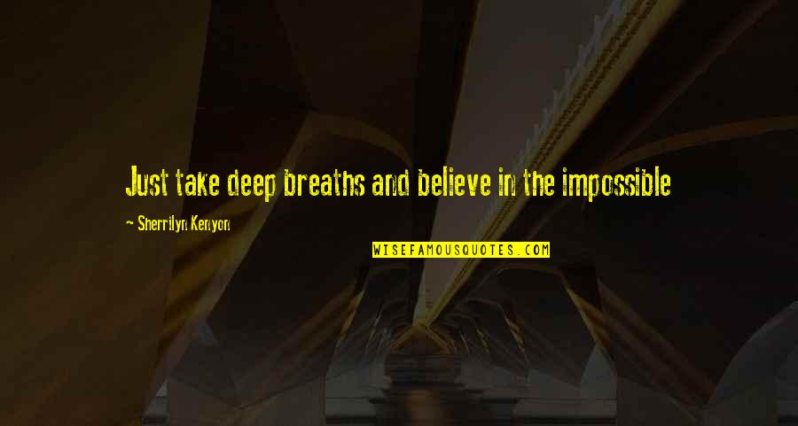 Breaths You Take Quotes By Sherrilyn Kenyon: Just take deep breaths and believe in the