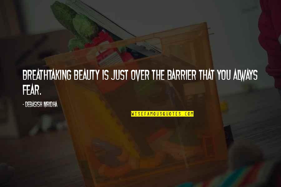 Breathtaking Beauty Quotes By Debasish Mridha: Breathtaking beauty is just over the barrier that