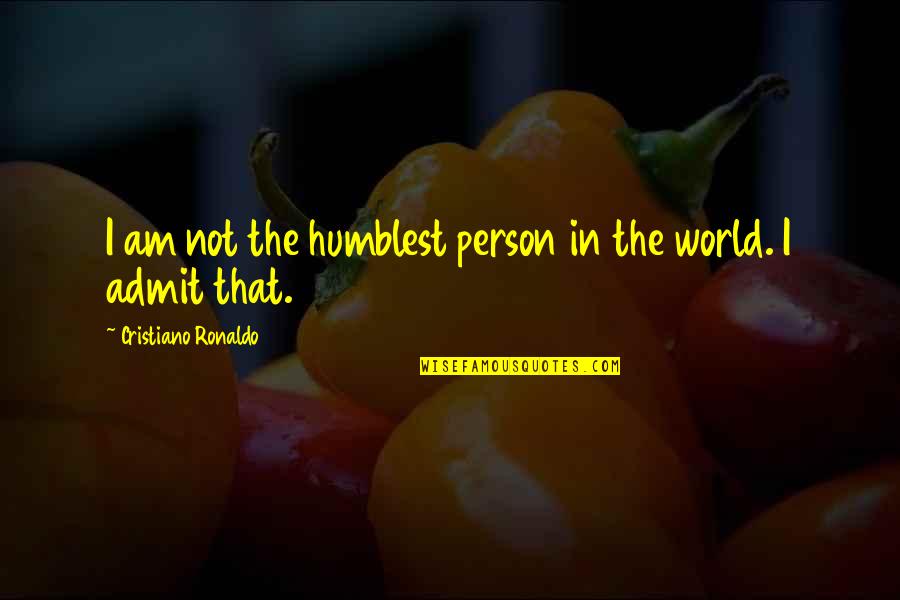 Breathtaking Nature Quotes By Cristiano Ronaldo: I am not the humblest person in the