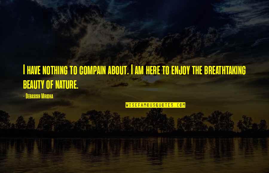 Breathtaking Nature Quotes By Debasish Mridha: I have nothing to compain about. I am